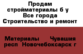 Продам стройматериалы б/у - Все города Строительство и ремонт » Материалы   . Чувашия респ.,Новочебоксарск г.